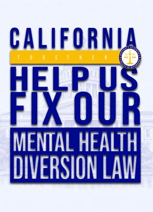 Graphic with light blue/white background with royal/navy blue writing reading "California together. Help us fix our mental health diversion law"